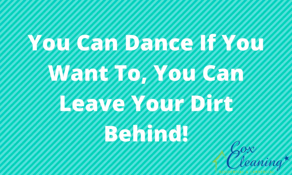 Read more about the article You Can Dance If You Want To, You Can Leave Your Dirt Behind!